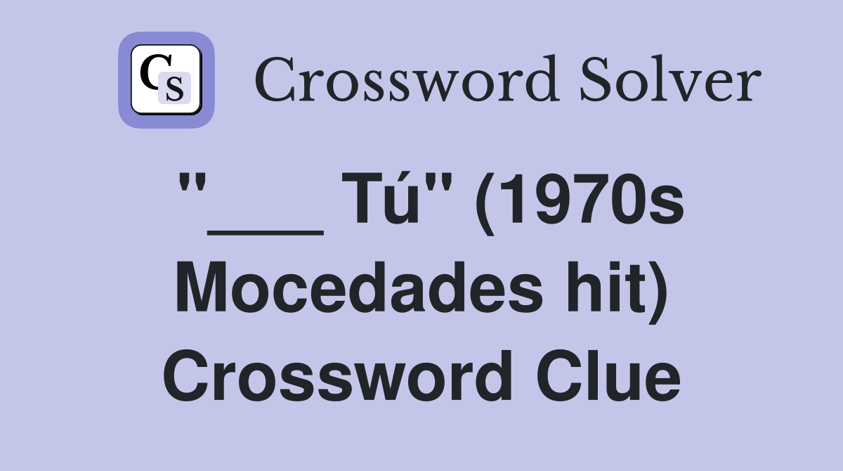 "___ Tú" (1970s Mocedades hit) Crossword Clue
