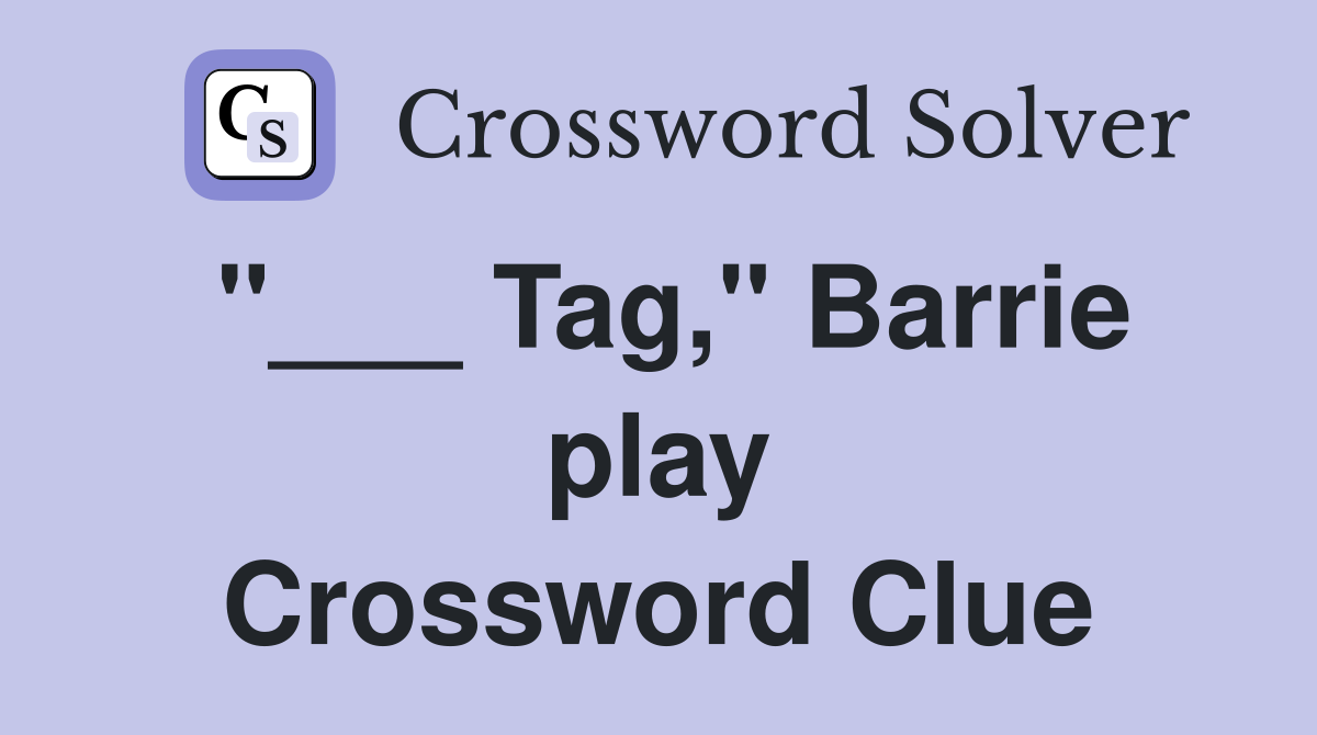 "___ Tag," Barrie play Crossword Clue
