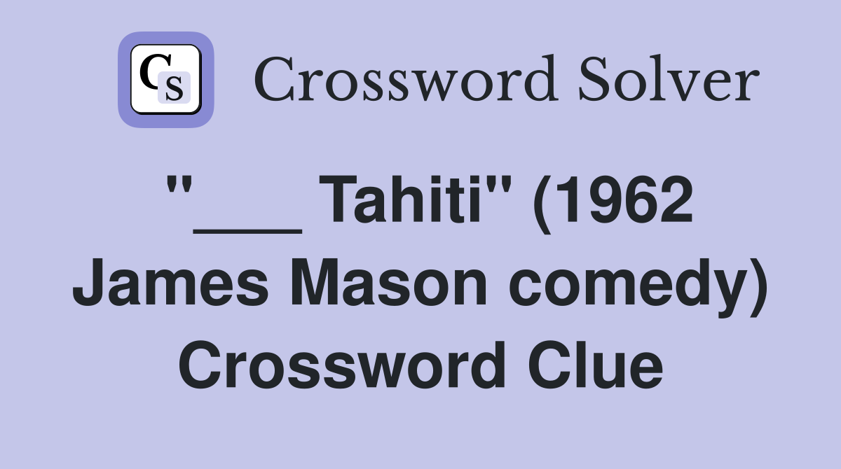 "___ Tahiti" (1962 James Mason comedy) Crossword Clue