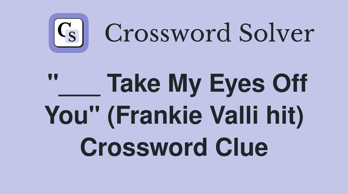 "___ Take My Eyes Off You" (Frankie Valli hit) Crossword Clue