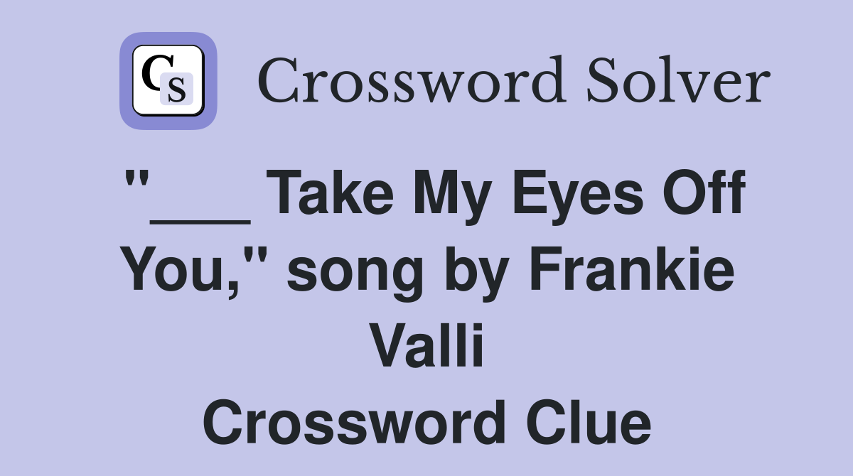 "___ Take My Eyes Off You," song by Frankie Valli Crossword Clue