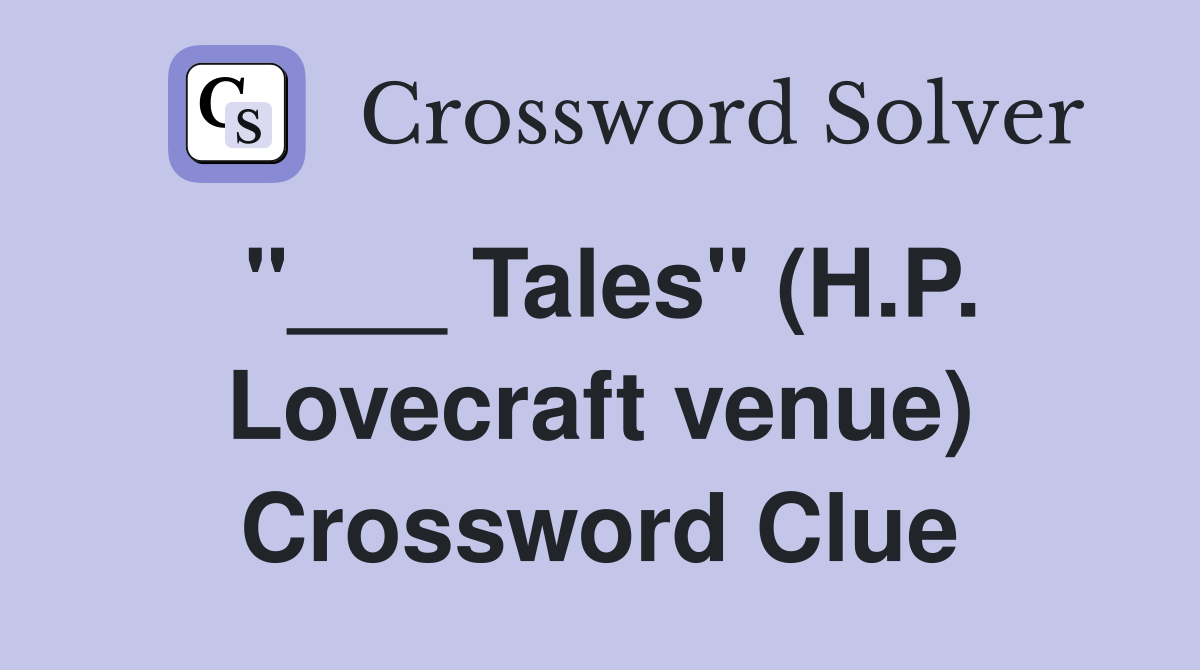 "___ Tales" (H.P. Lovecraft venue) Crossword Clue