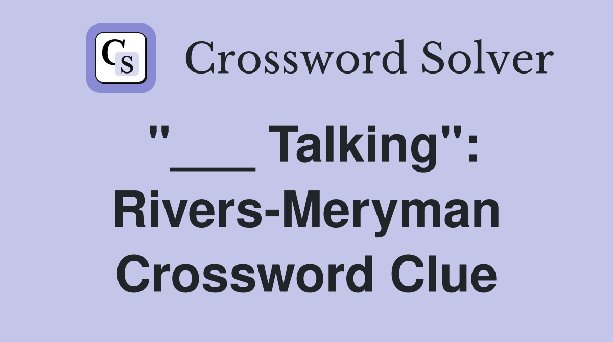 "___ Talking": Rivers-Meryman Crossword Clue