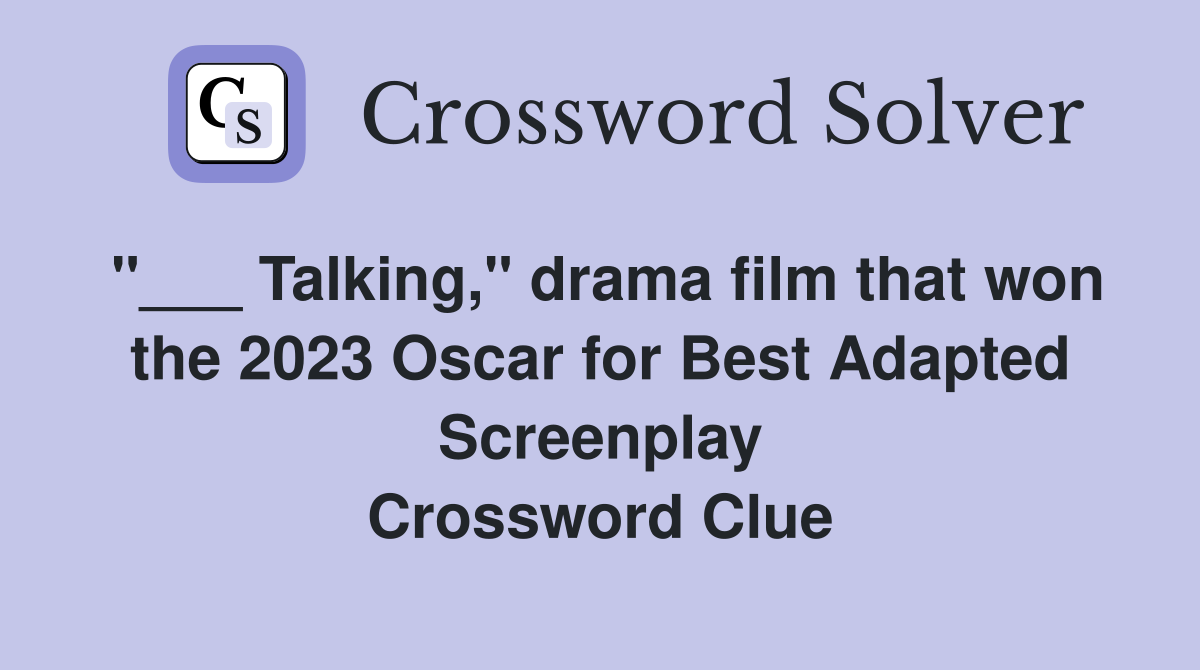 "___ Talking," drama film that won the 2023 Oscar for Best Adapted Screenplay Crossword Clue