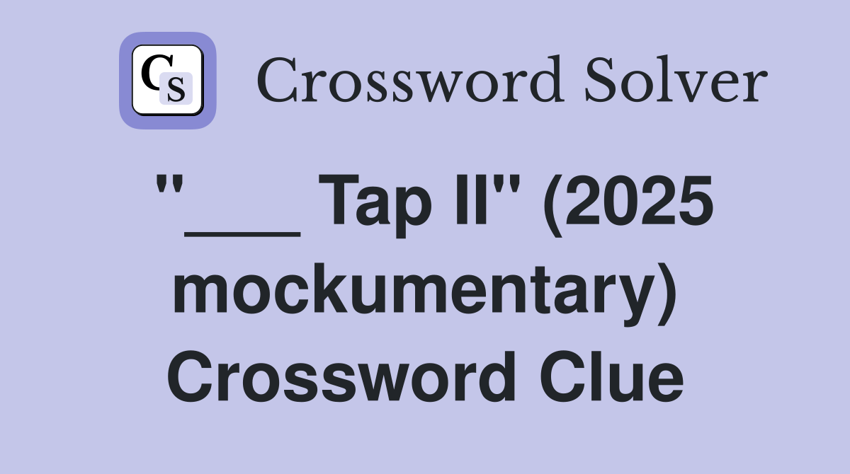 "___ Tap II" (2025 mockumentary) Crossword Clue