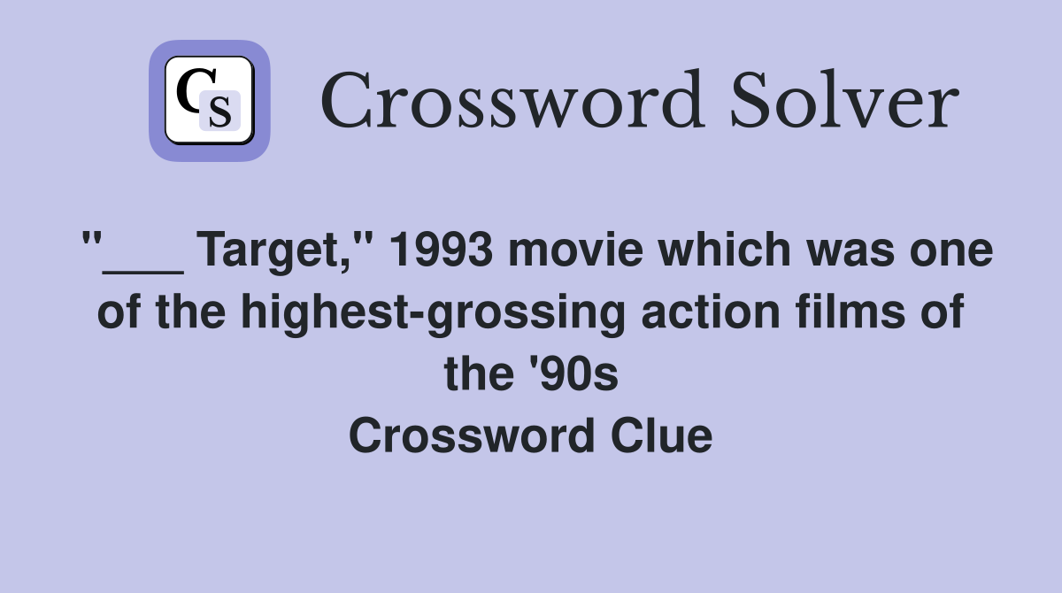 "___ Target," 1993 movie which was one of the highest-grossing action films of the '90s Crossword Clue