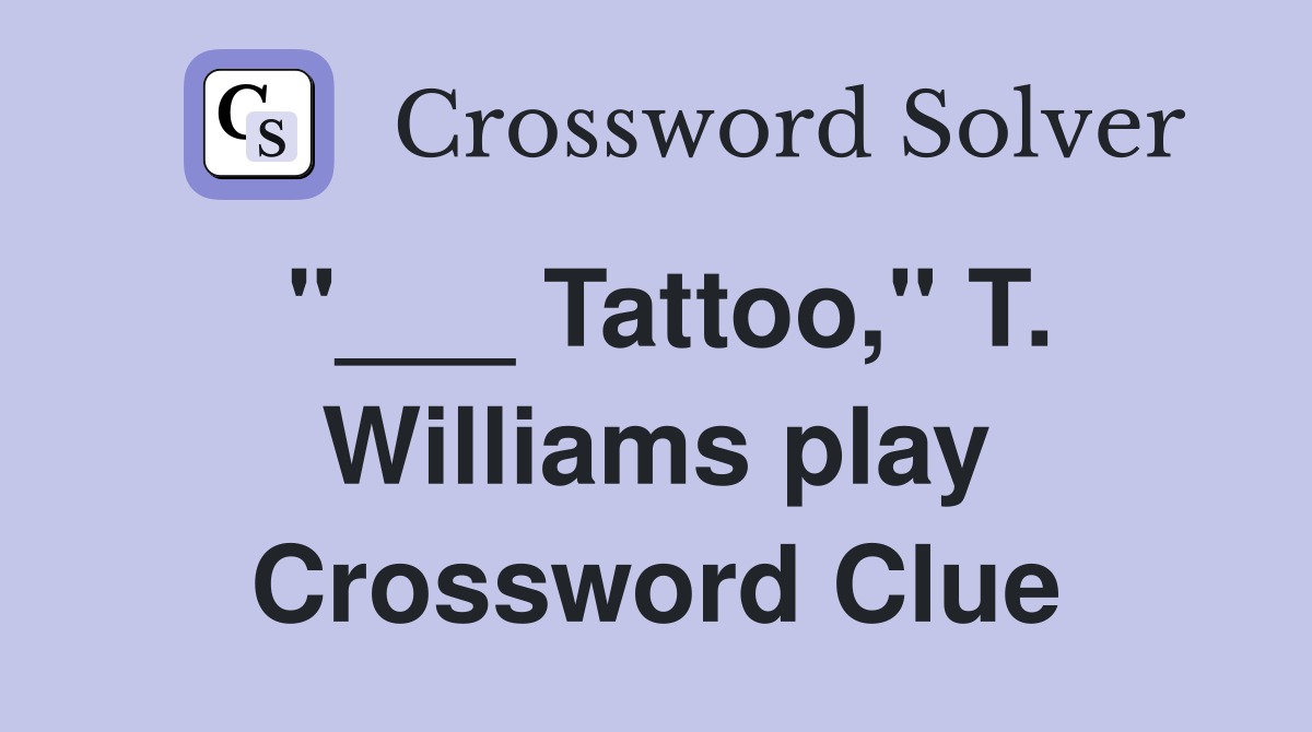 "___ Tattoo," T. Williams play Crossword Clue