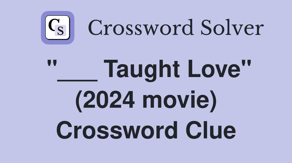 "___ Taught Love" (2024 movie) Crossword Clue