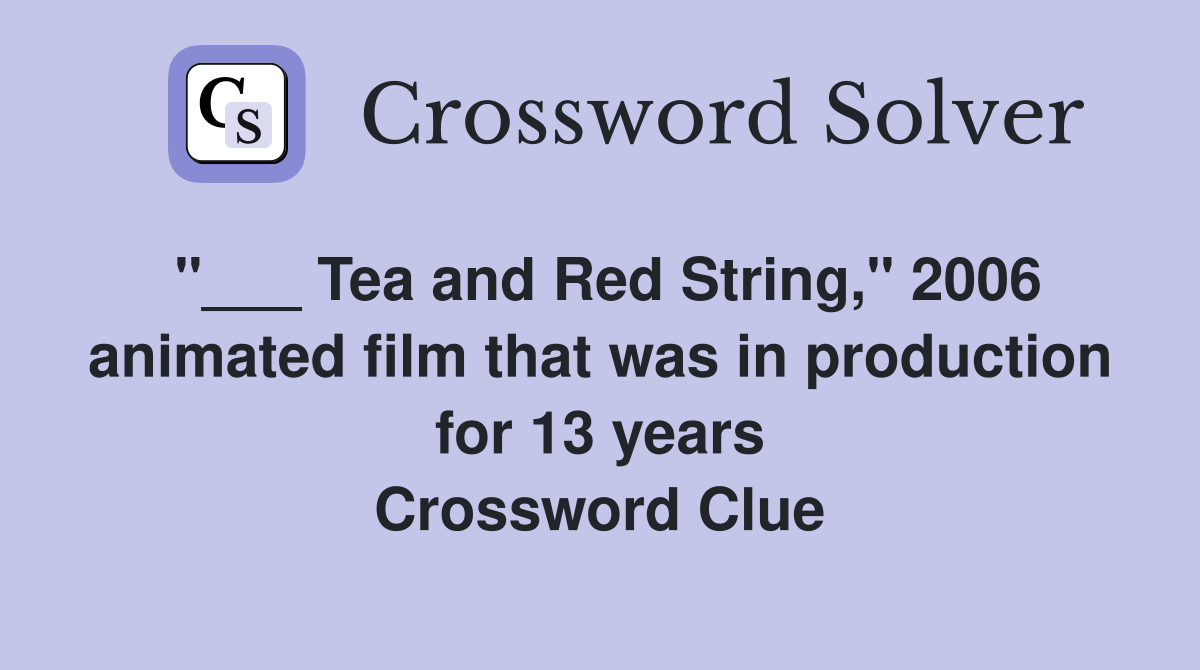 "___ Tea and Red String," 2006 animated film that was in production for 13 years Crossword Clue