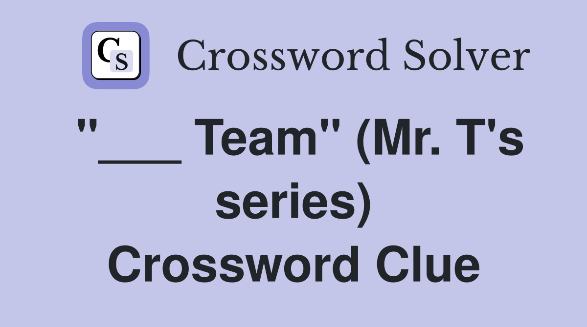 "___ Team" (Mr. T's series) Crossword Clue