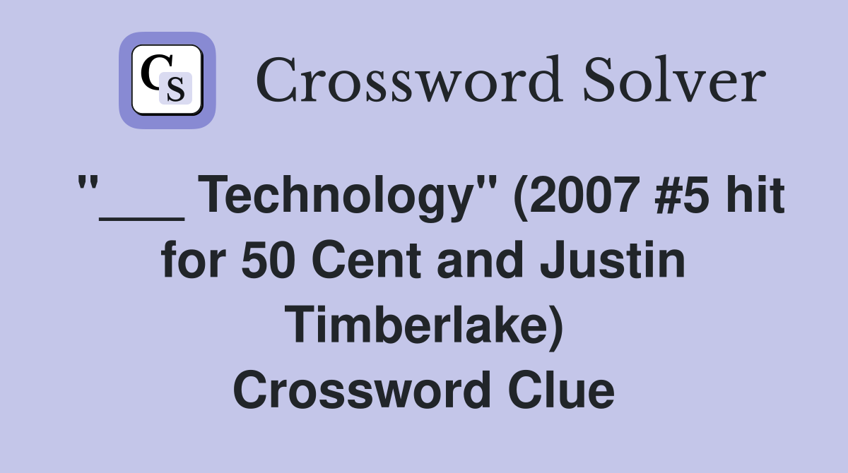 "___ Technology" (2007 #5 hit for 50 Cent and Justin Timberlake) Crossword Clue