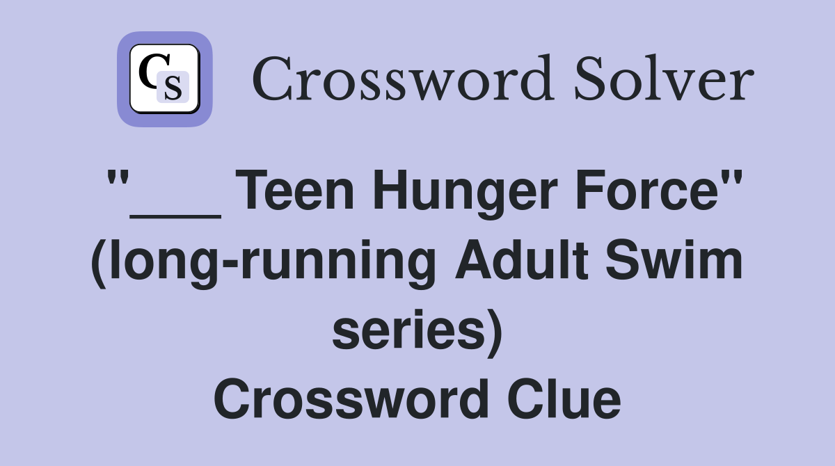 "___ Teen Hunger Force" (long-running Adult Swim series) Crossword Clue