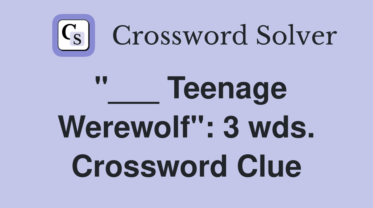 "___ Teenage Werewolf": 3 wds. Crossword Clue