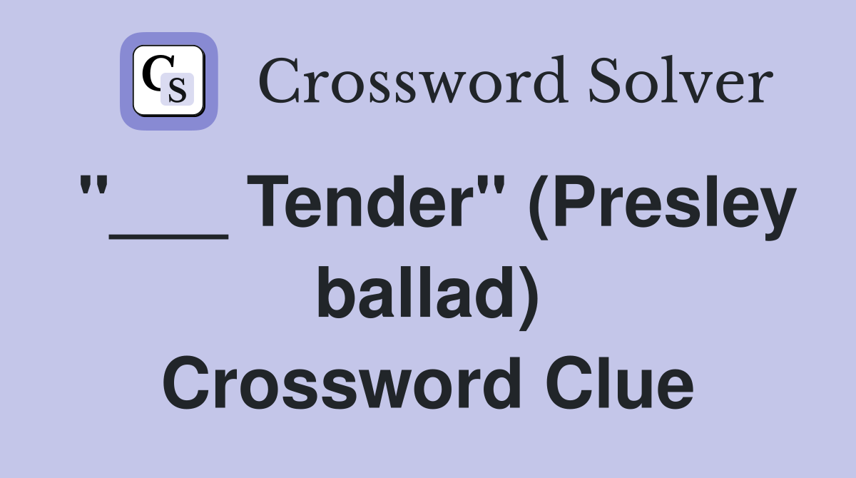 "___ Tender" (Presley ballad) Crossword Clue