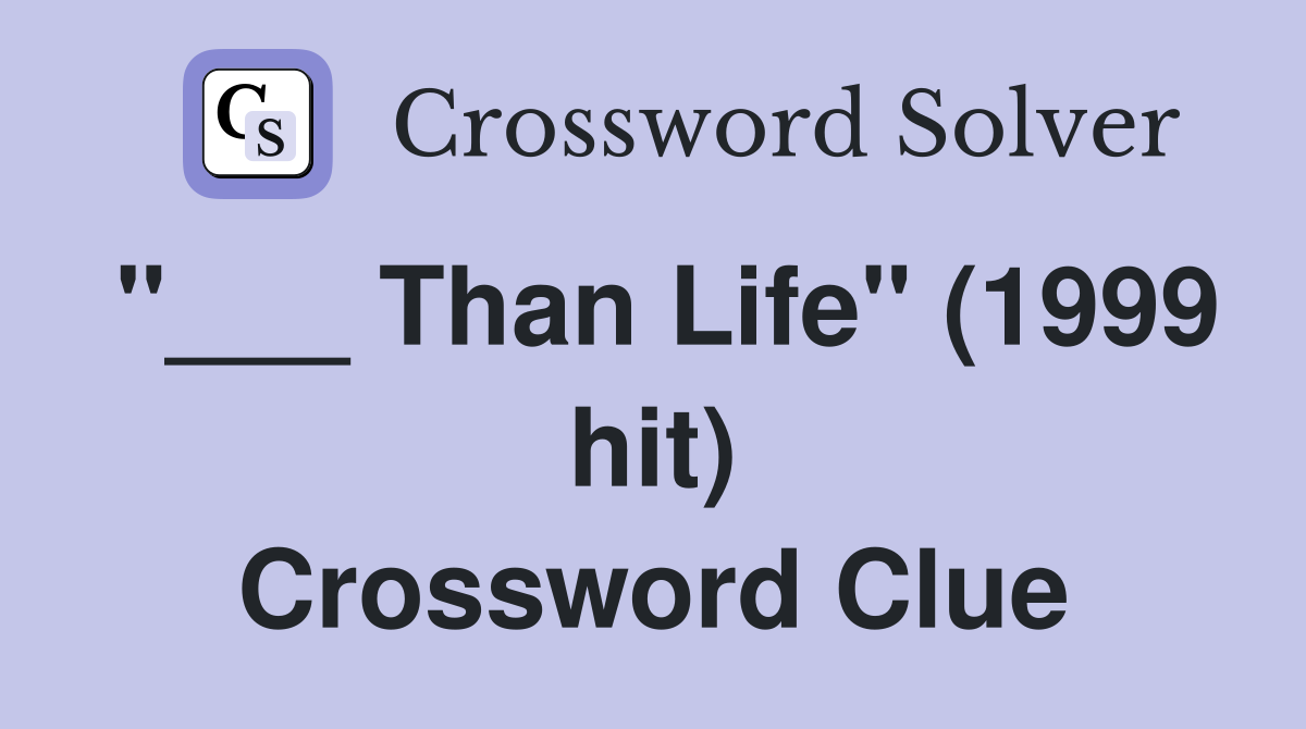 "___ Than Life" (1999 hit) Crossword Clue