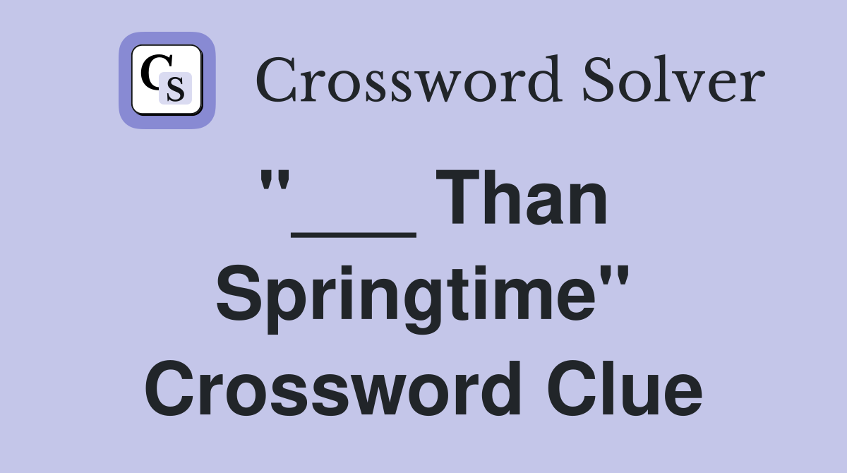 "___ Than Springtime" Crossword Clue