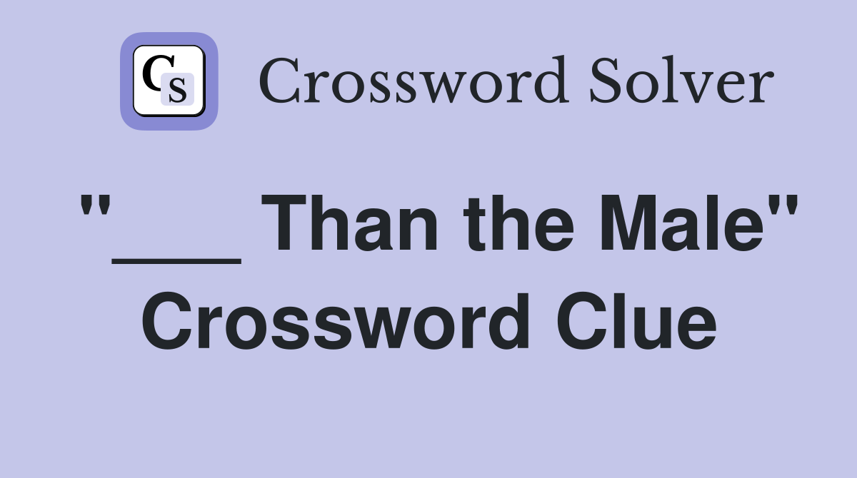 "___ Than the Male" Crossword Clue