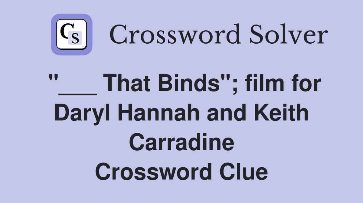 "___ That Binds"; film for Daryl Hannah and Keith Carradine Crossword Clue