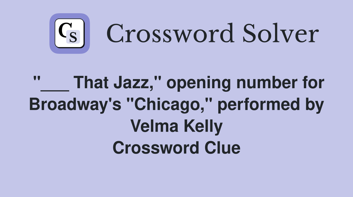 "___ That Jazz," opening number for Broadway's "Chicago," performed by Velma Kelly Crossword Clue