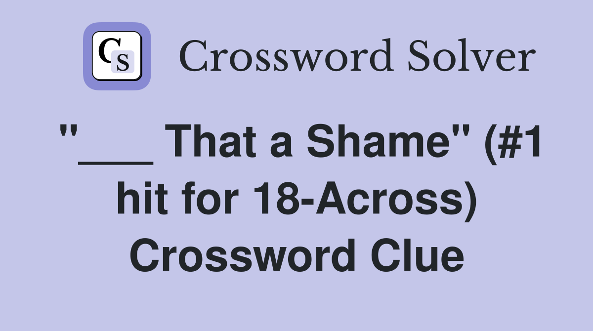 "___ That a Shame" (#1 hit for 18-Across) Crossword Clue