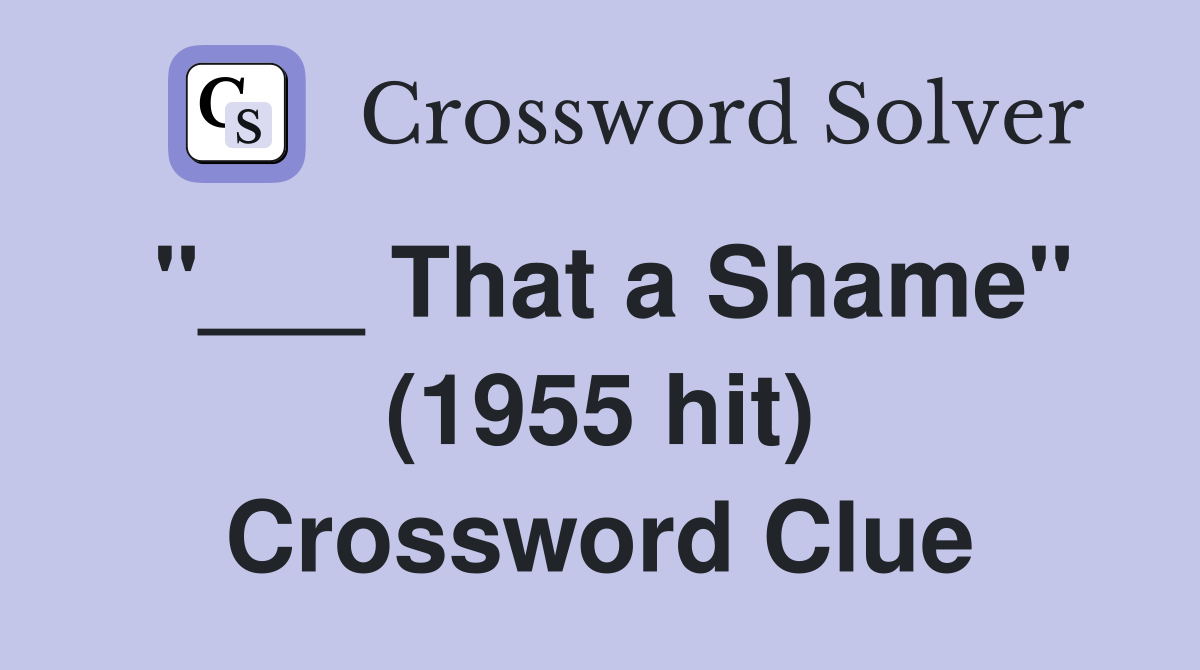 "___ That a Shame" (1955 hit) Crossword Clue