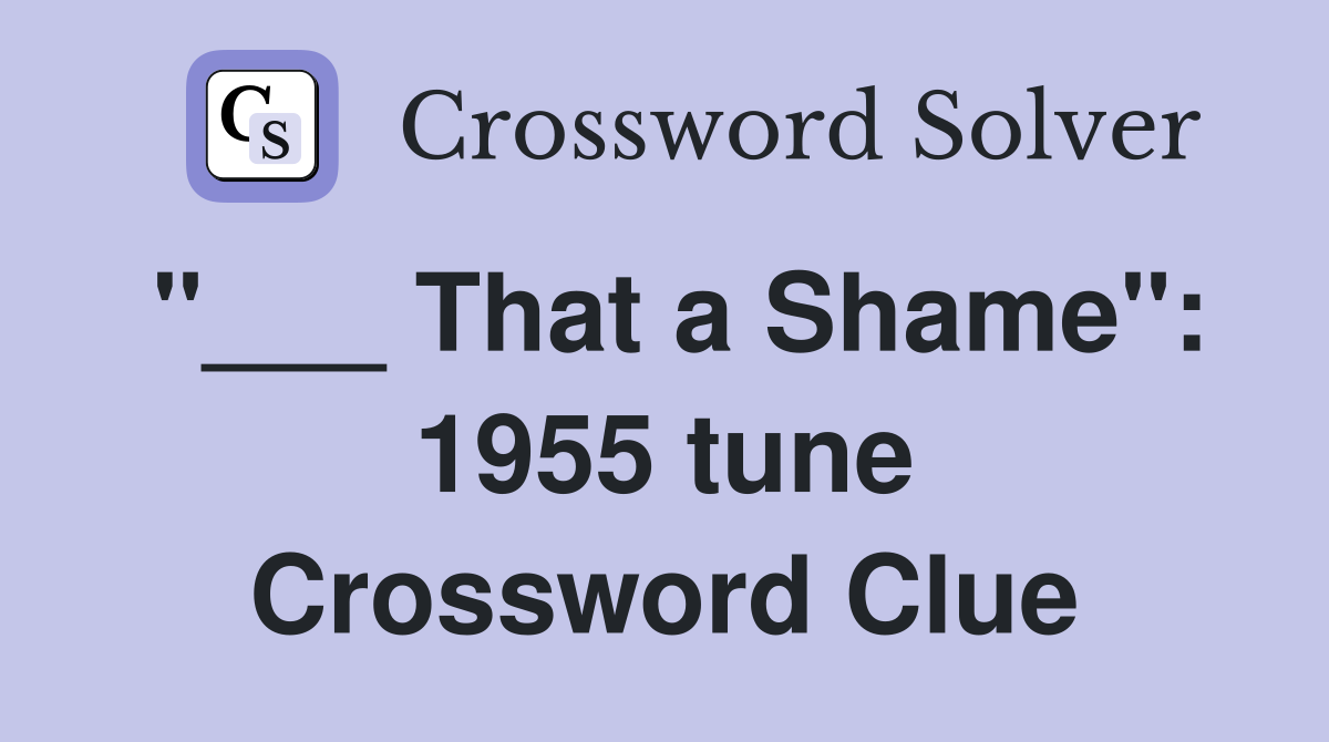 "___ That a Shame": 1955 tune Crossword Clue