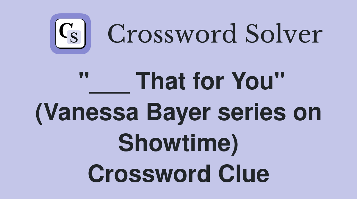 "___ That for You" (Vanessa Bayer series on Showtime) Crossword Clue