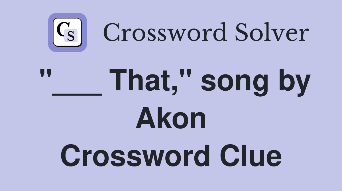 "___ That," song by Akon Crossword Clue