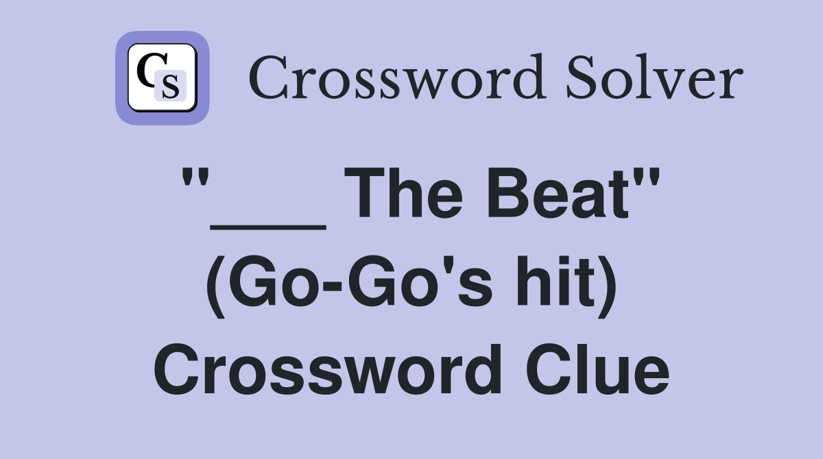 "___ The Beat" (Go-Go's hit) Crossword Clue