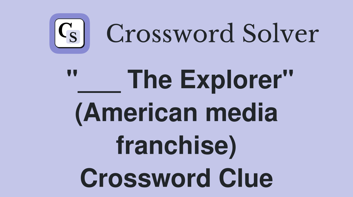 "___ The Explorer" (American media franchise) Crossword Clue