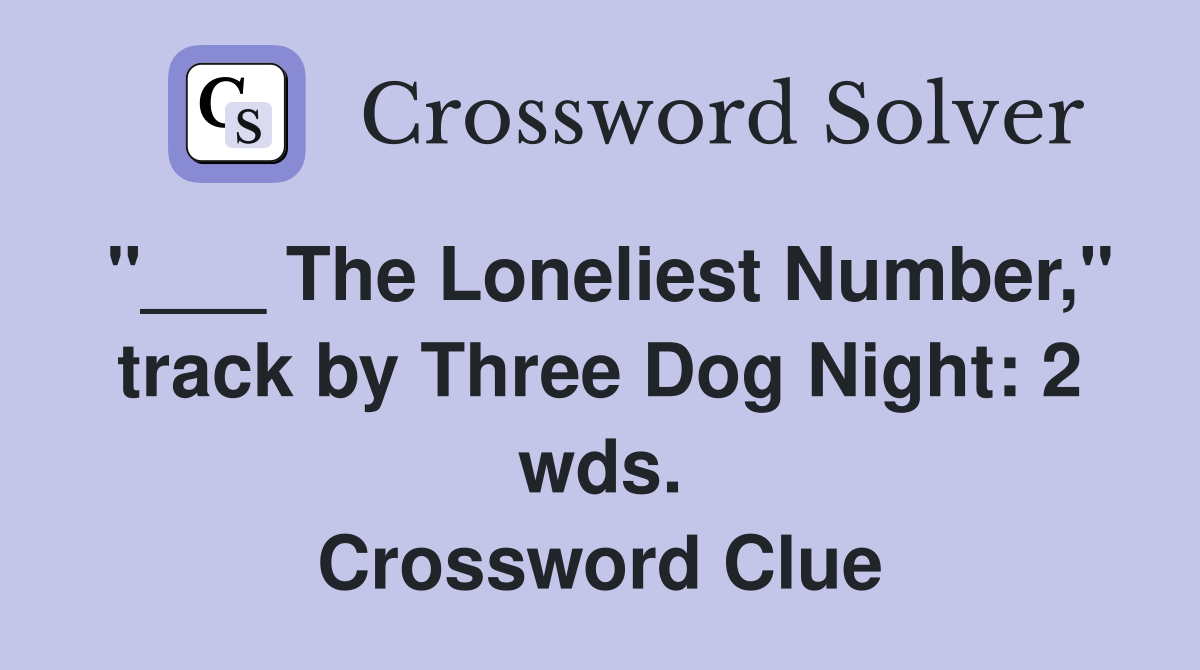 "___ The Loneliest Number," track by Three Dog Night: 2 wds. Crossword Clue
