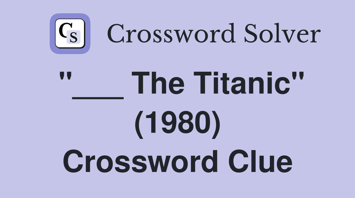 "___ The Titanic" (1980) Crossword Clue
