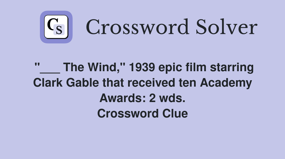 "___ The Wind," 1939 epic film starring Clark Gable that received ten Academy Awards: 2 wds. Crossword Clue