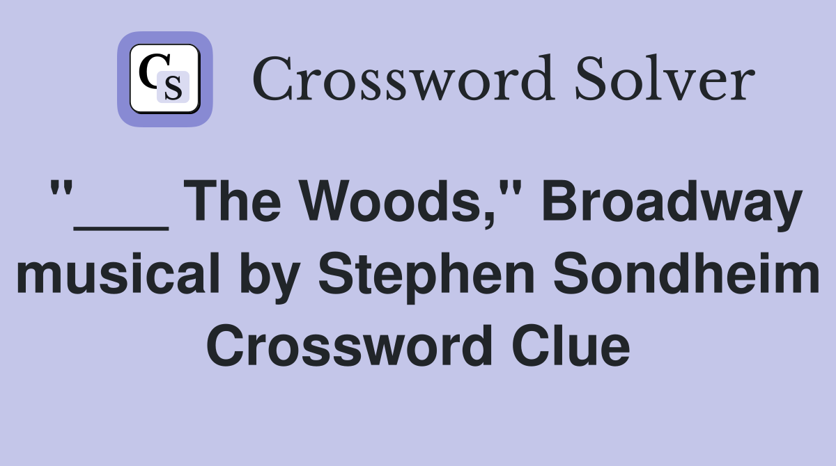 "___ The Woods," Broadway musical by Stephen Sondheim Crossword Clue