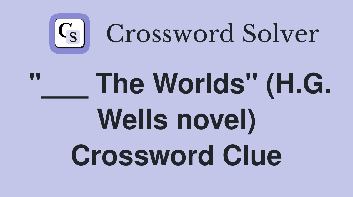 "___ The Worlds" (H.G. Wells novel) Crossword Clue