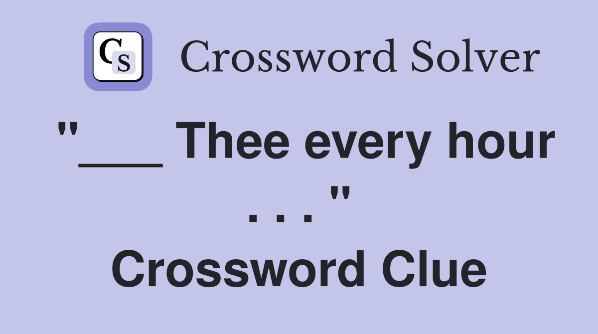 "___ Thee every hour . . . " Crossword Clue