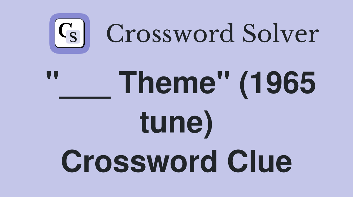 "___ Theme" (1965 tune) Crossword Clue