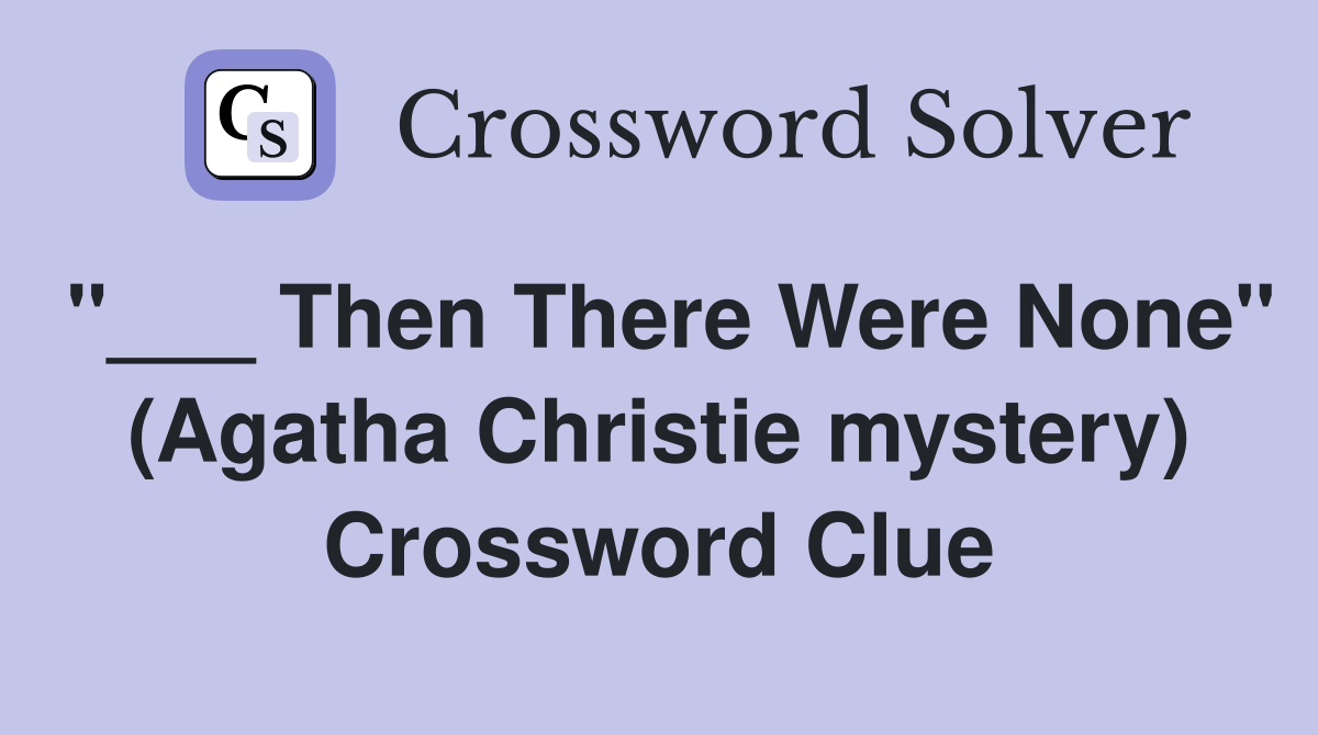 "___ Then There Were None" (Agatha Christie mystery) Crossword Clue