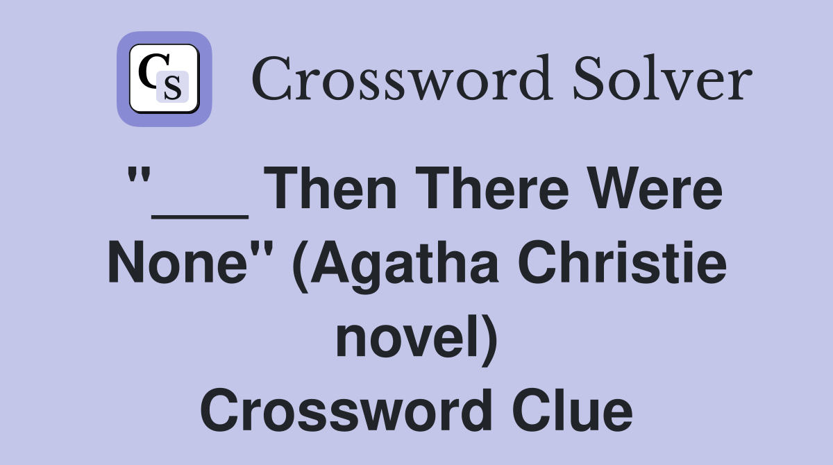"___ Then There Were None" (Agatha Christie novel) Crossword Clue