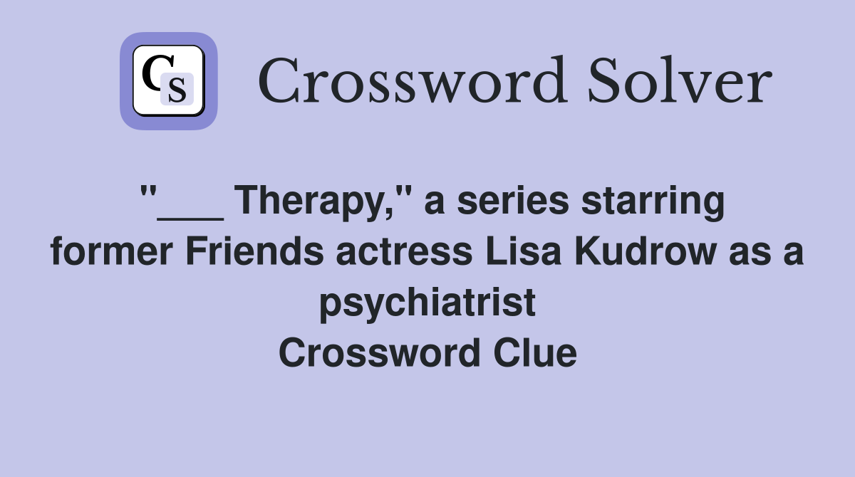 "___ Therapy," a series starring former Friends actress Lisa Kudrow as a psychiatrist Crossword Clue