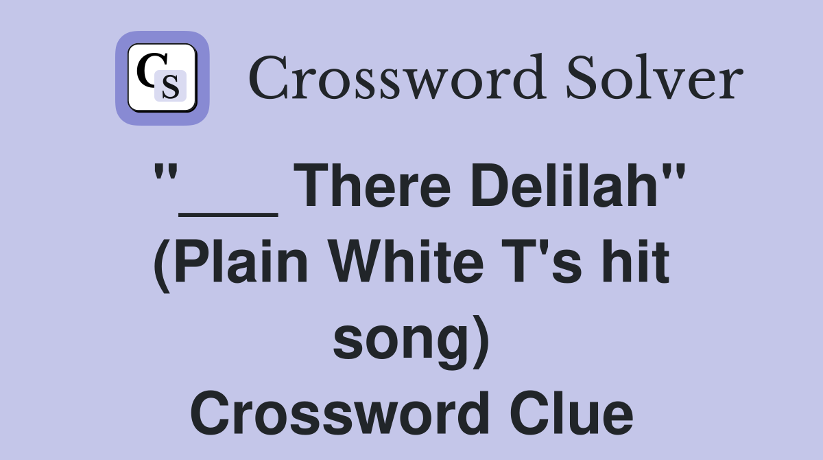 "___ There Delilah" (Plain White T's hit song) Crossword Clue