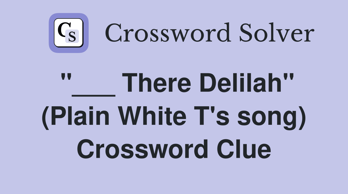 "___ There Delilah" (Plain White T's song) Crossword Clue