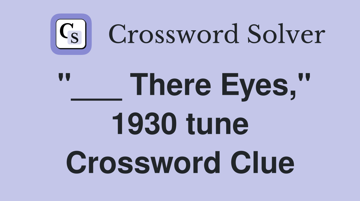 "___ There Eyes," 1930 tune Crossword Clue