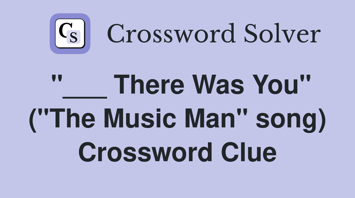 "___ There Was You" ("The Music Man" song) Crossword Clue