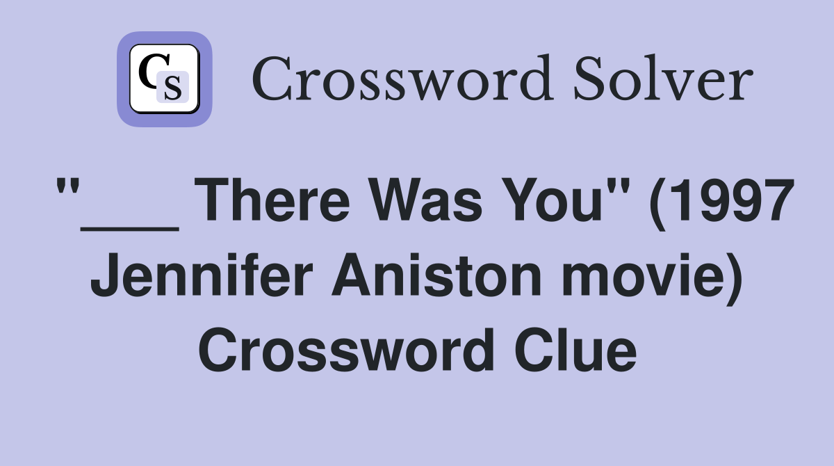 "___ There Was You" (1997 Jennifer Aniston movie) Crossword Clue