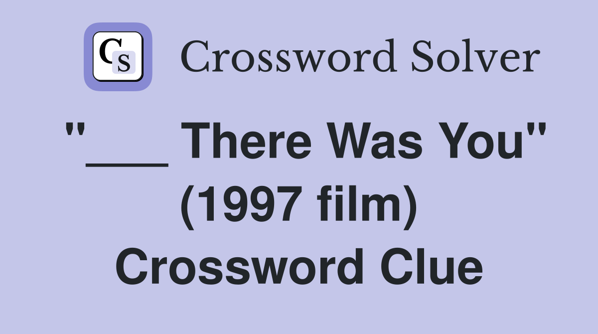 "___ There Was You" (1997 film) Crossword Clue