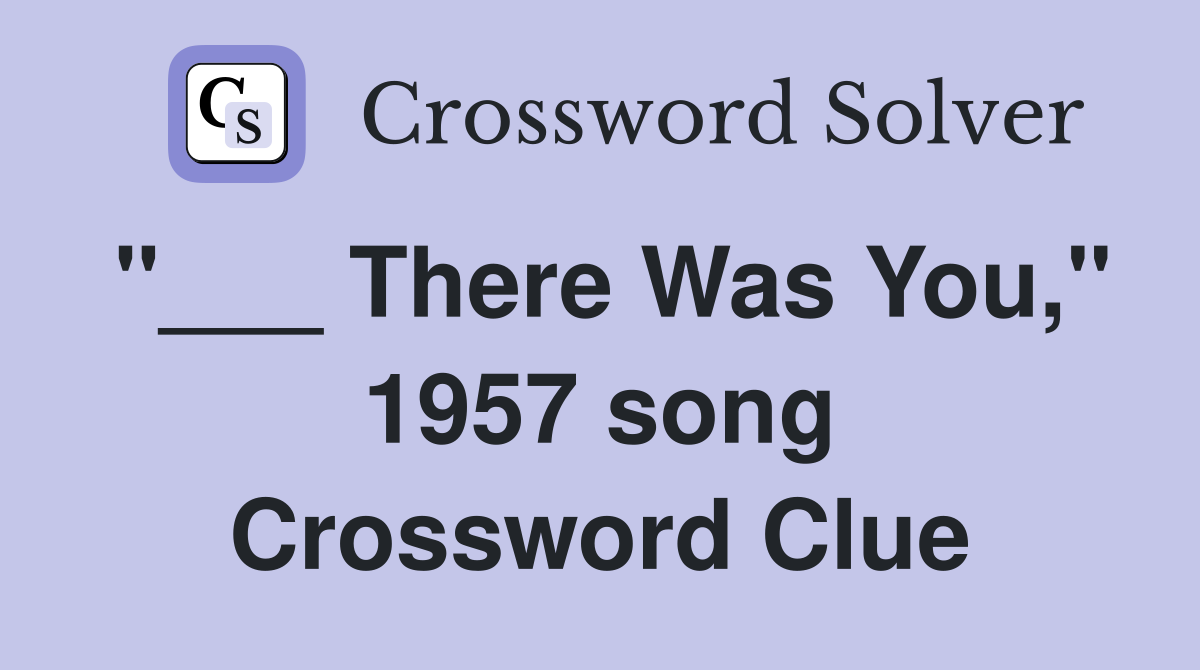 "___ There Was You," 1957 song Crossword Clue