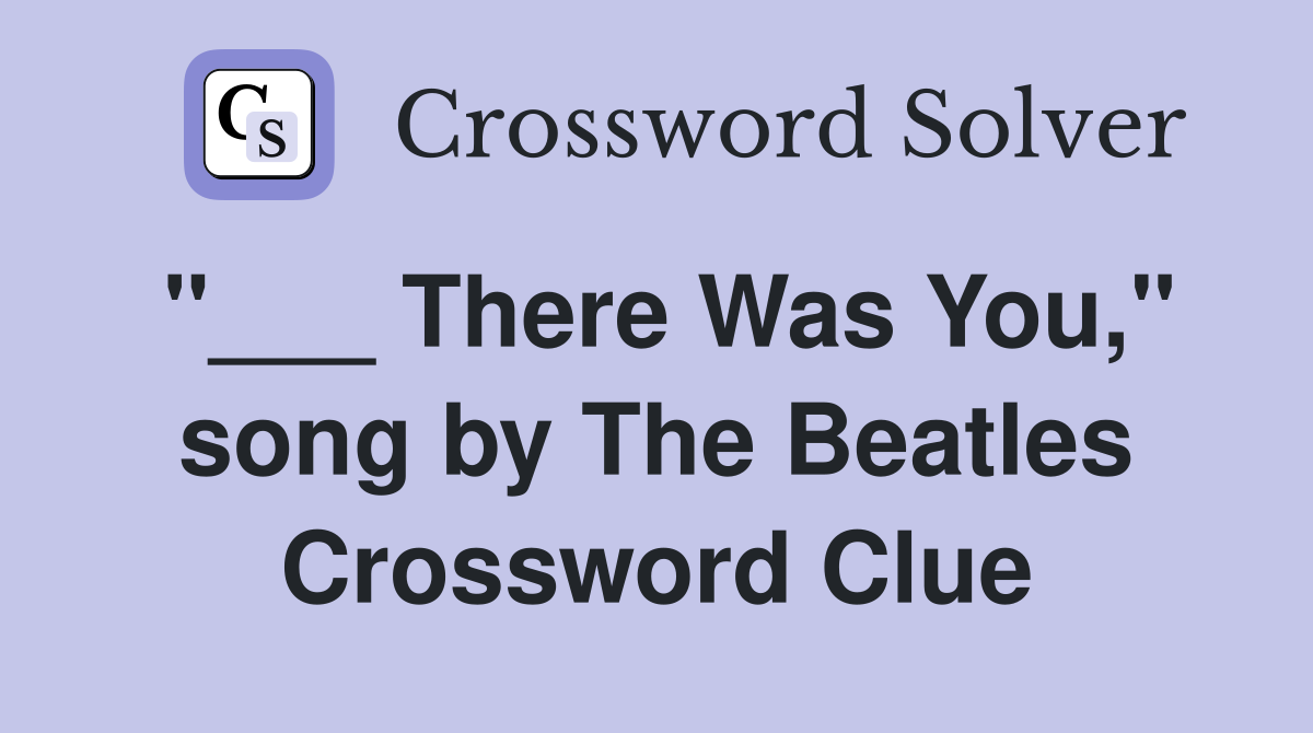 "___ There Was You," song by The Beatles Crossword Clue