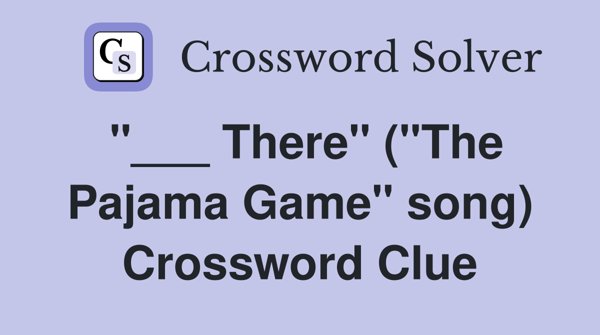 "___ There" ("The Pajama Game" song) Crossword Clue