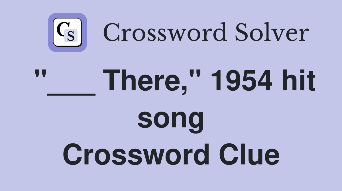"___ There," 1954 hit song Crossword Clue